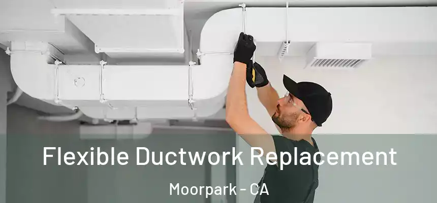  Flexible Ductwork Replacement Moorpark - CA